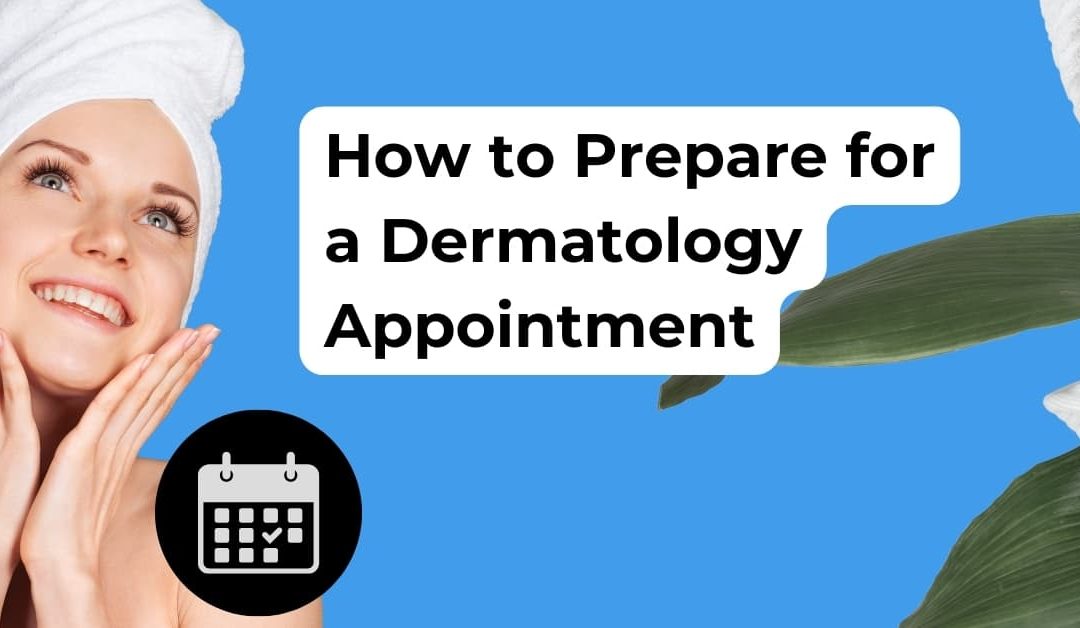 How to Prepare for a Dermatology Appointment